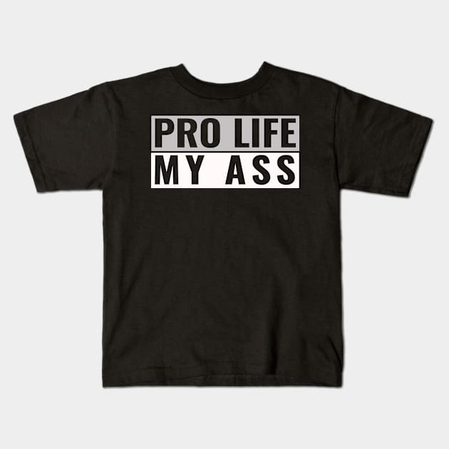 Pro Life My Ass Kids T-Shirt by Kishu